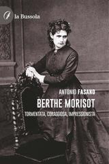 Antonio Fasano – Berthe Morisot. Tormentata, coraggiosa, impressionista (2025)