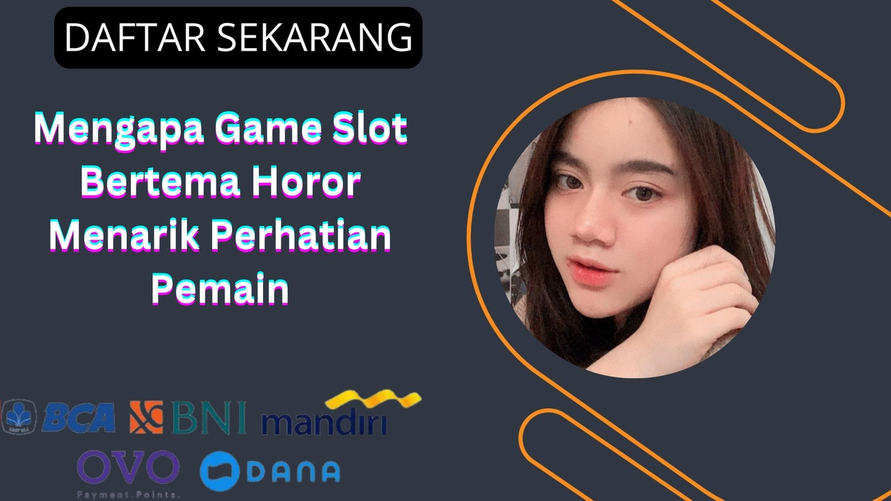 Mengapa Game Slot Bertema Horor Menarik Perhatian Pemain
