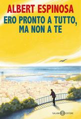 Albert Espinosa – Ero pronto a tutto, ma non a te (2023)