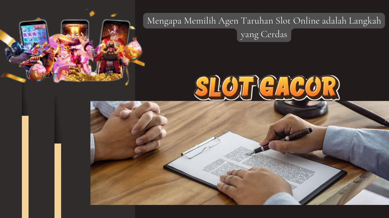 Mengapa Memilih Agen Taruhan Slot Online adalah Langkah yang Cerdas