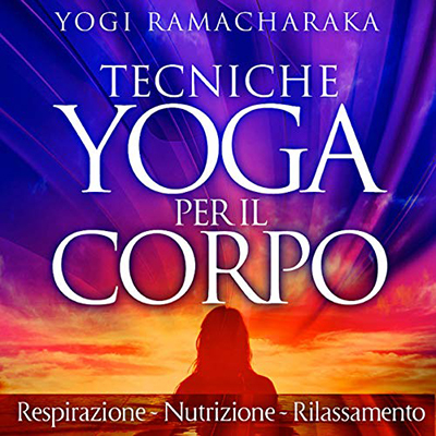 Yogi Ramacharaka - Tecniche Yoga per il corpo꞉ Respirazione - Nutrizione - Rilassamento (2021) (mp3 - 128 kbps)