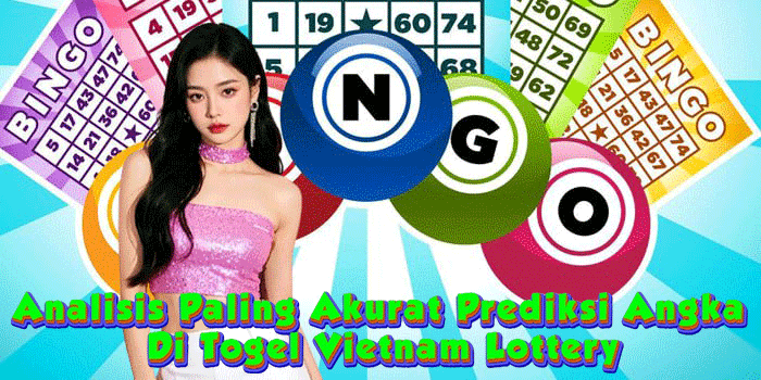 Analisis Paling Akurat Prediksi Angka Di Togel Vietnam Lottery