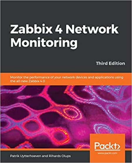 Zabbix 4 Network Monitoring: Monitor the performance of your network devices and apps using the all-new Zabbix 4.0, 3rd Edition