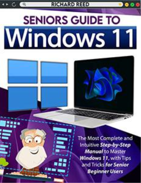 Seniors Guide to Windows 11: The Most Comprehensive & User-Friendly Guide on Learning How to Use Windows