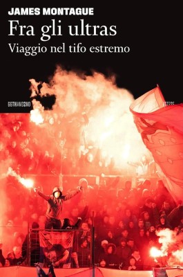 James Montague - Fra gli ultras. Viaggio nel tifo estremo (2024)