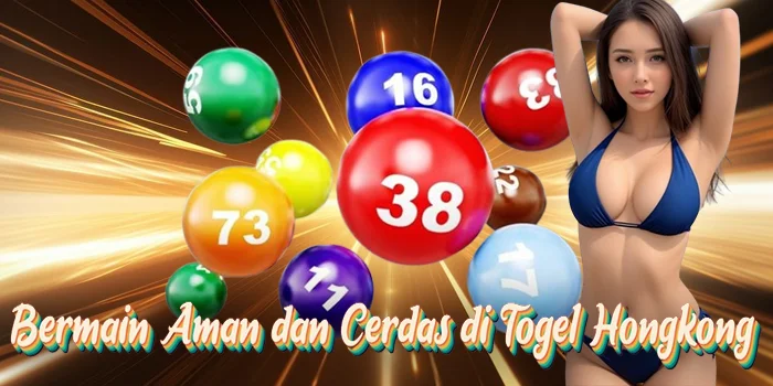Bermain Aman dan Cerdas di Togel Hongkong
