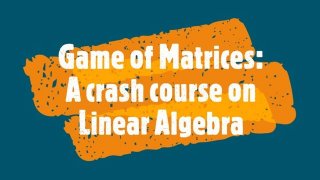 GAME OF MATRICES A Crash course on Linear Algebra GAME OF MATRICES A Crash course on Linear Algebra