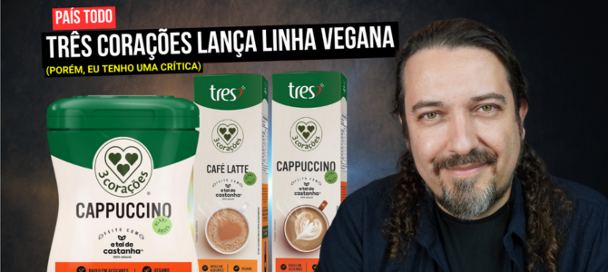 Nova linha vegana da Três Corações (porém, eu tenho uma crítica)