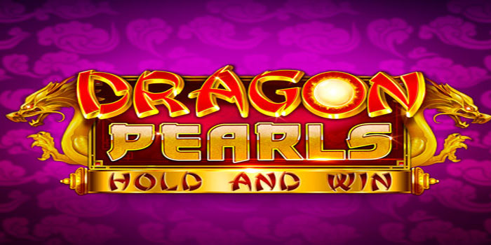 Tips Ampuh Menang Terus Bermain di Slot Dragon Pearls