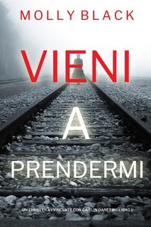 Molly Black - Vieni a prendermi. Caitlin Dare FBI Libro 1 (2023)