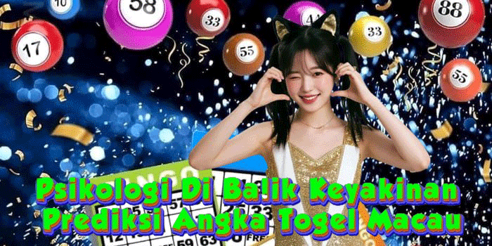 Psikologi Di Balik Keyakinan Prediksi Angka Togel Macau