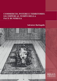 Salvatore Barbagallo - Commercio, potere e territorio. Gli imperi al tempo della pace di Nimega (2020)