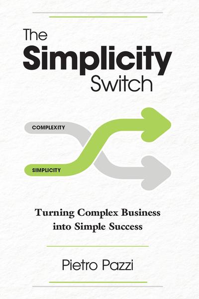 The Simplicity Switch Turning Complex Business Into Simple Success (Pazzi, Pietro)