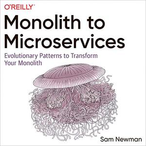 Monolith to Microservices: Evolutionary Patterns to Transform Your Monolith [Audiobook]