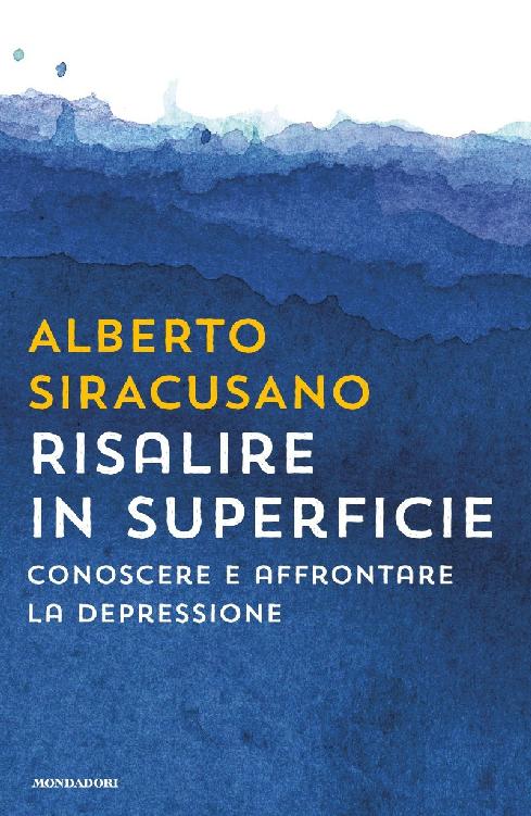 Alberto Siracusano - Risalire in superficie. Conoscere e affrontare la depressione (2017)