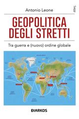Antonio Leone – Geopolitica degli stretti. Tra guerra e (nuovo) ordine globale (2026)