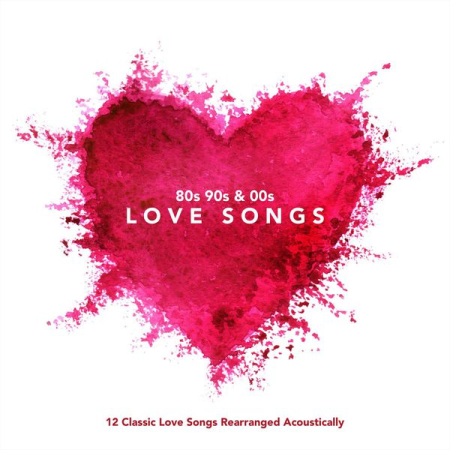 VA - 80s 90s and 00s Love Songs 12 Classic Love Songs Rearranged Acoustically (2017)
