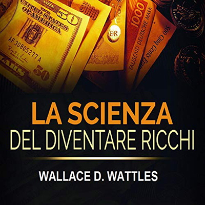 Wallace D. Wattles - La Scienza del diventare ricchi (2020). mp3 - 128 kbps