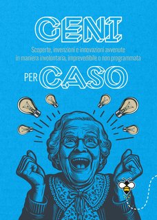 Alberto Douglas Scotti - Geni per caso. Scoperte, invenzioni e innovazioni avvenute in maniera involontaria, imprevedibile o non programmata (2024)
