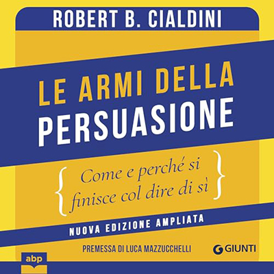 Robert B. Cialdini - Le armi della persuasione꞉ Come e perché si finisce col dire di sì - Nuova edizione ampliata (2024) (mp3 - 128 kbps)