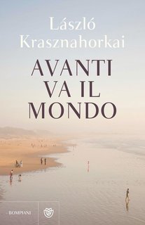 László Krasznahorkai - Avanti va il mondo (2024)