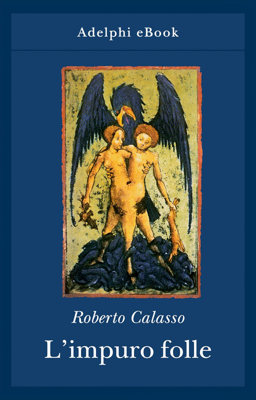 Roberto Calasso -- L'impuro folle (2021)