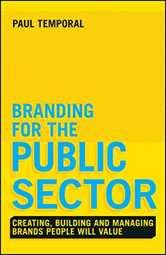 Branding for the Public Sector: Creating, Building and Managing (Brands People) Will Value Branding for the Public Sector: Creating, Building and Managing (Brands People) Will Value