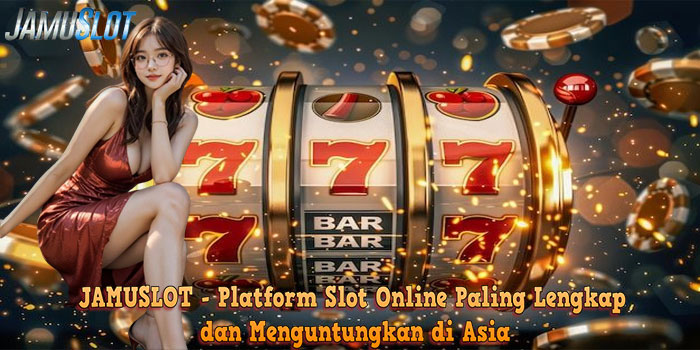 JAMUSLOT – Platform Slot Online Paling Lengkap dan Menguntungkan di Asia