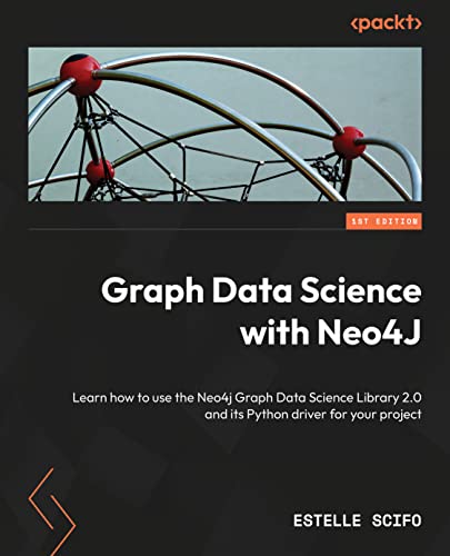 Graph Data Science with Neo4J: Learn how to use the Neo4j Graph Data Science Library 2.0 and its Python driver for your project