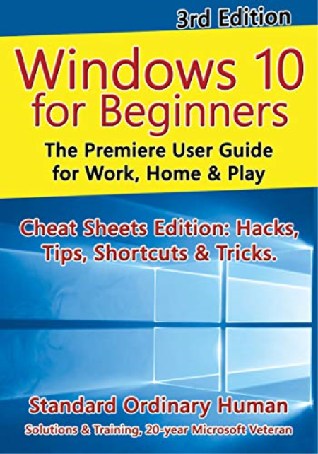 Windows 10 for Beginners. Revised & Expanded 3rd Edition.: The Premiere User Guide for Work, Home & Play.