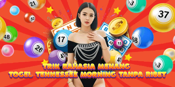 Trik Rahasia Menang Togel Tennessee Morning Tanpa Ribet