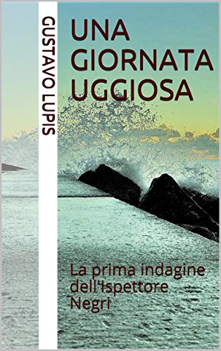 Gustavo Lupis – Una Giornata Uggiosa. La Prima Indagine Dell’ispettore Negri (2018)