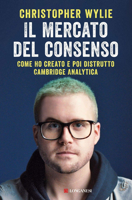 Christopher Wylie - Il mercato del consenso. Come ho creato e poi distrutto Cambridge Analytica (2020)