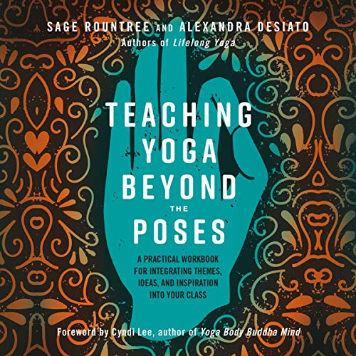 Teaching Yoga Beyond the Poses: A Practical Workbook for Integrating Themes, Ideas, and Inspirati...