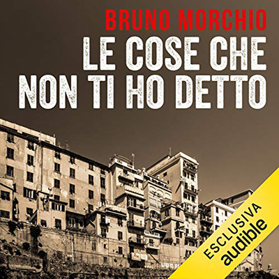 Bruno Morchio - Le cose che non ti ho detto (2018) (mp3 - 64 kbps)
