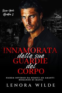 Lenora Wilde - New York Bratva Vol. 2. Innamorata delle sue Guardie del Corpo (2024)