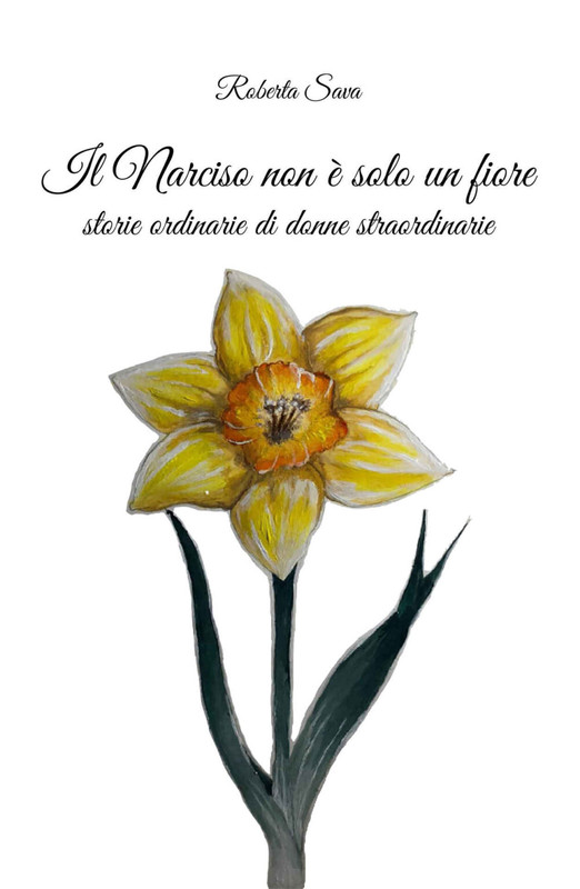 Roberta Sava – Il narciso non è solo un fiore. Storie straordinarie di donne normali (2021)