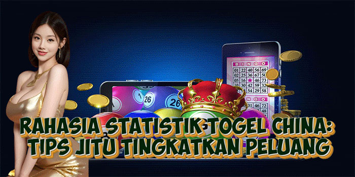 Rahasia Statistik Togel China: Tips Jitu Tingkatkan Peluang