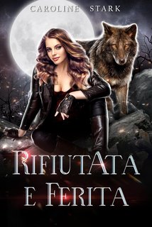 Caroline Stark - Serie Luna Wolf Vol. 1. Rifiutata e Ferita (2024)