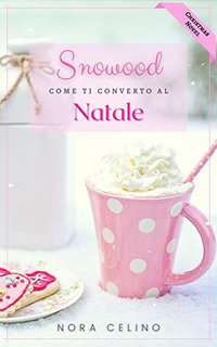 Nora Celino - Snowood. Come ti converto al Natale (2020)