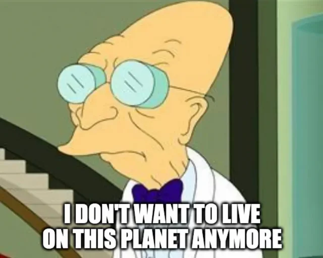 Meme from Futurama, Professor Farnsworth says his famous quote I Don't Want To Live On This Planet Anymore, which is the bottom caption of the image.
