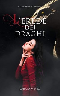 Chiara Mineo - Gli Eredi di Neubourg Vol. 1. L'Erede dei Draghi (2019)