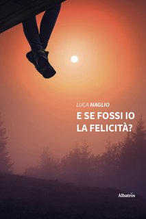 Luca Maglio - E se fossi io la felicità? (2022)
