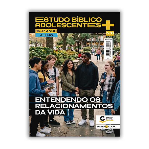 Revista EBD Adolescentes+ Lição 6: Entendendo os Relacionamentos da Vida — Família, Amigos e Autoridade Aos 15 a 17 Anos