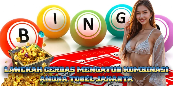 Langkah Cerdas Mengatur Kombinasi Angka Togel Jakarta