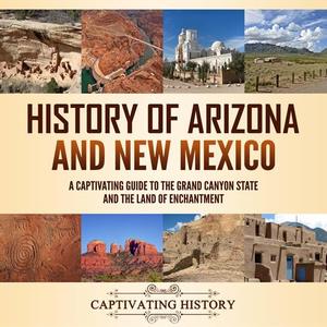 History of Arizona and New Mexico: A Captivating Guide to the Grand Canyon State and the Land of Enchantment [Audiobook]