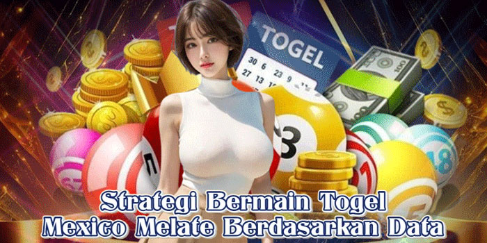 Strategi Bermain Togel Mexico Melate Berdasarkan Data