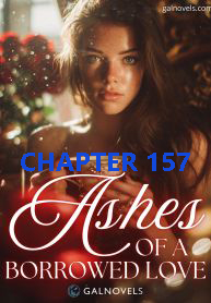 Ashes of a Borrowed Love CHAPTER 157