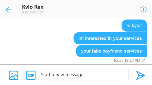 Twitter DM between Rey and Kylo. Rey: hi kylo! im interested in your services your fake boyfriend services are you still available for that?
