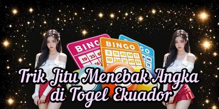 Trik Jitu Menebak Angka di Togel Ekuador